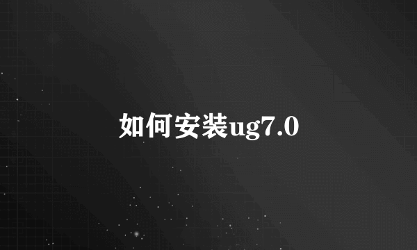 如何安装ug7.0