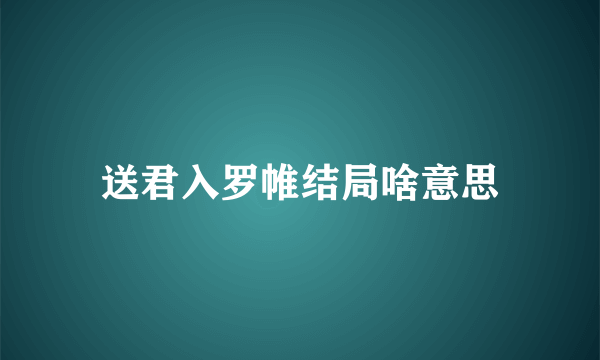 送君入罗帷结局啥意思