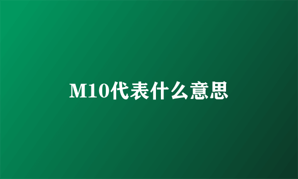 M10代表什么意思