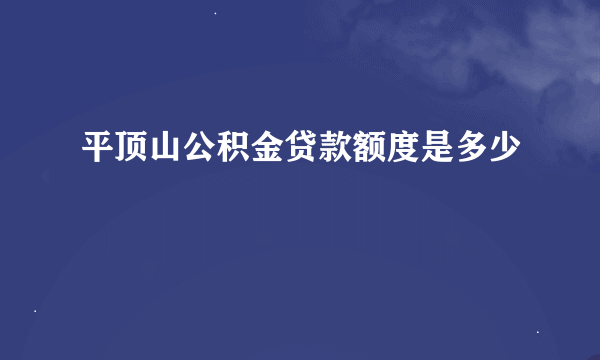 平顶山公积金贷款额度是多少