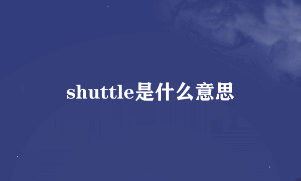 shuttle是什么意思