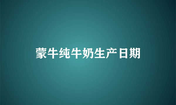 蒙牛纯牛奶生产日期