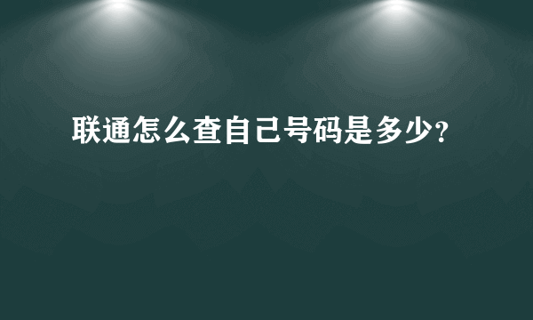 联通怎么查自己号码是多少？