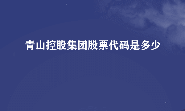 青山控股集团股票代码是多少