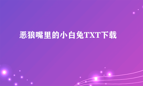 恶狼嘴里的小白兔TXT下载