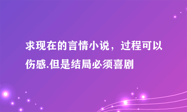 求现在的言情小说，过程可以伤感.但是结局必须喜剧