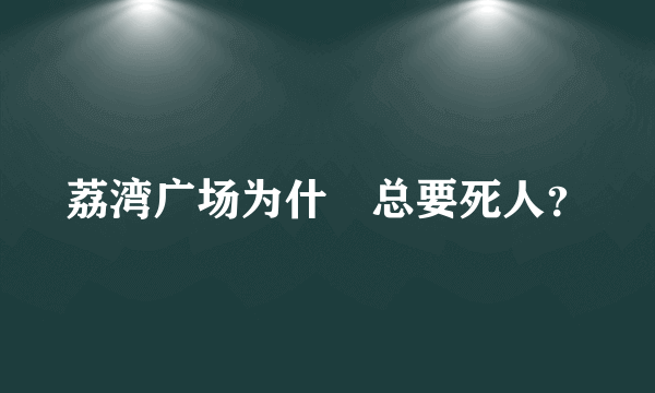 荔湾广场为什麼总要死人？