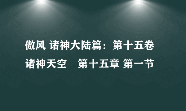 傲风 诸神大陆篇：第十五卷 诸神天空　第十五章 第一节