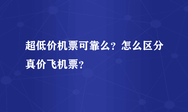 超低价机票可靠么？怎么区分真价飞机票？