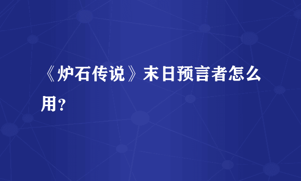 《炉石传说》末日预言者怎么用？