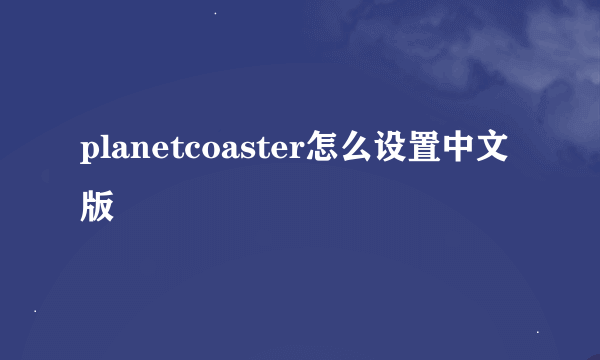 planetcoaster怎么设置中文版