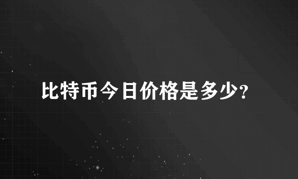 比特币今日价格是多少？