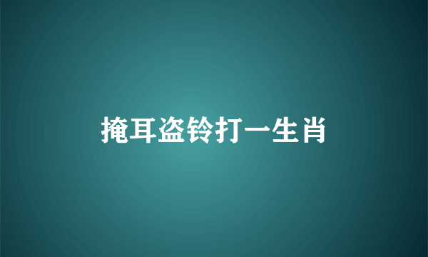 掩耳盗铃打一生肖