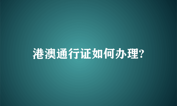 港澳通行证如何办理?