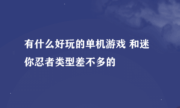 有什么好玩的单机游戏 和迷你忍者类型差不多的