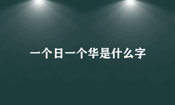 一个日一个华是什么字