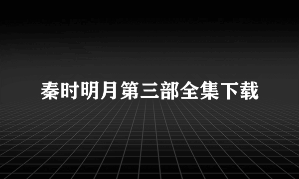 秦时明月第三部全集下载