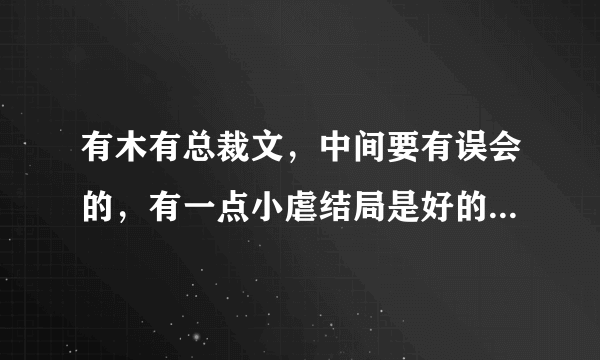 有木有总裁文，中间要有误会的，有一点小虐结局是好的。最好男主霸道超宠女主的。谢啦~