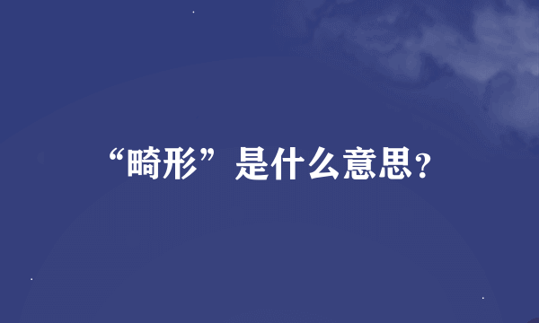 “畸形”是什么意思？