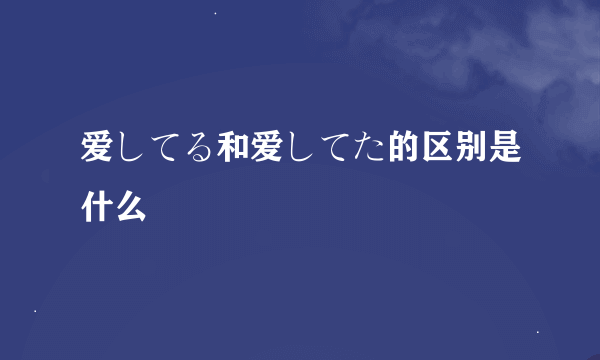 爱してる和爱してた的区别是什么