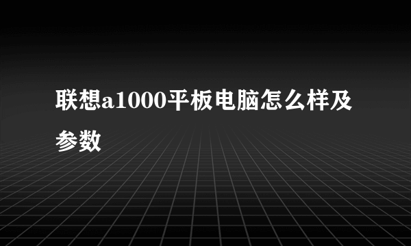 联想a1000平板电脑怎么样及参数