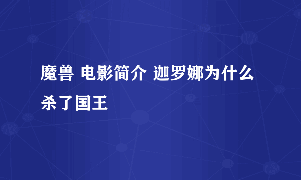 魔兽 电影简介 迦罗娜为什么杀了国王