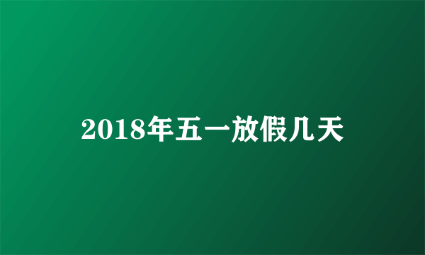 2018年五一放假几天