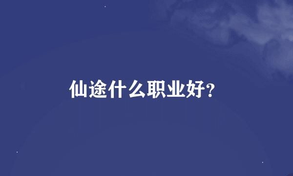 仙途什么职业好？