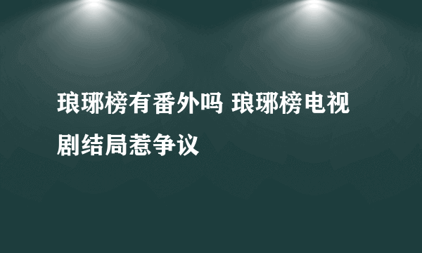 琅琊榜有番外吗 琅琊榜电视剧结局惹争议