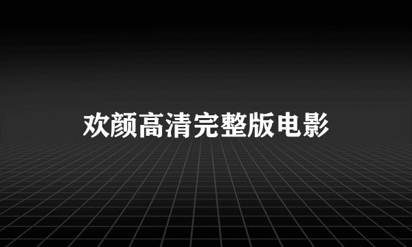 欢颜高清完整版电影