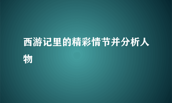 西游记里的精彩情节并分析人物