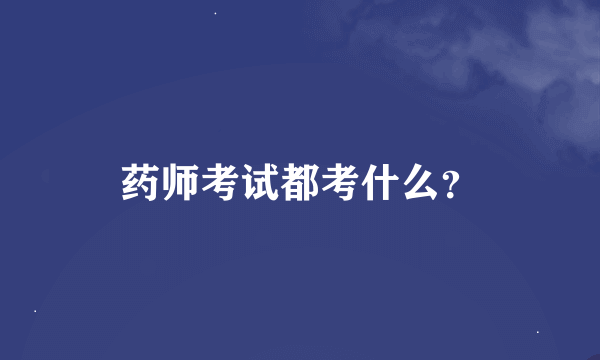 药师考试都考什么？