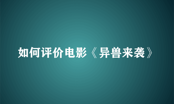 如何评价电影《异兽来袭》