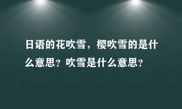 日语的花吹雪，樱吹雪的是什么意思？吹雪是什么意思？