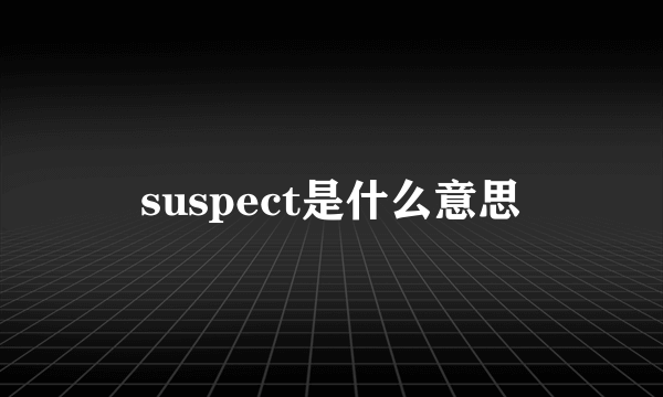 suspect是什么意思