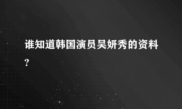 谁知道韩国演员吴妍秀的资料?