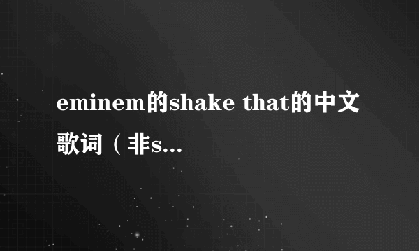 eminem的shake that的中文歌词（非smack that），谢绝翻译器