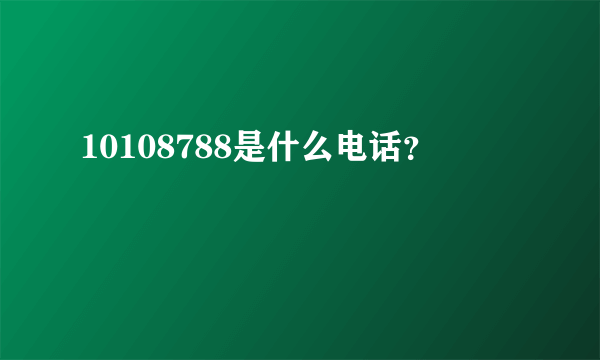 10108788是什么电话？