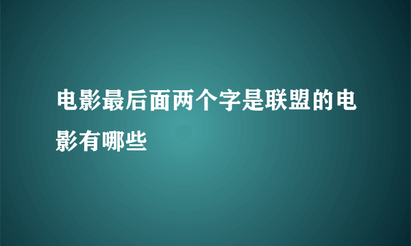 电影最后面两个字是联盟的电影有哪些