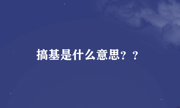 搞基是什么意思？？