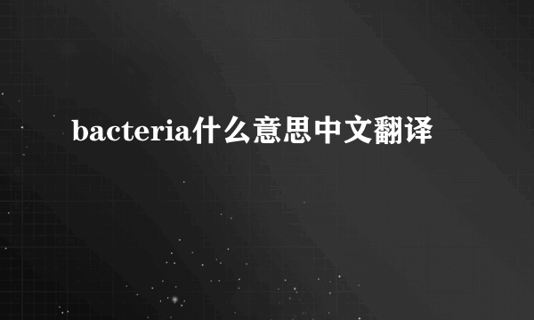 bacteria什么意思中文翻译