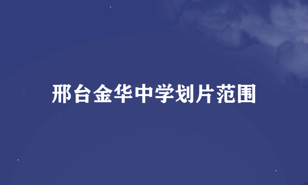 邢台金华中学划片范围