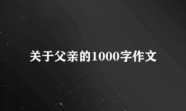 关于父亲的1000字作文