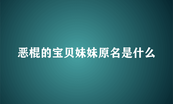 恶棍的宝贝妹妹原名是什么