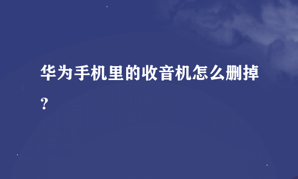 华为手机里的收音机怎么删掉？