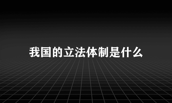 我国的立法体制是什么