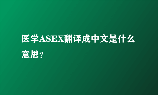 医学ASEX翻译成中文是什么意思？