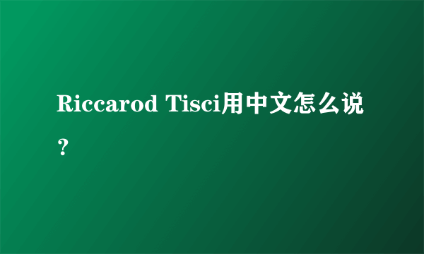 Riccarod Tisci用中文怎么说？