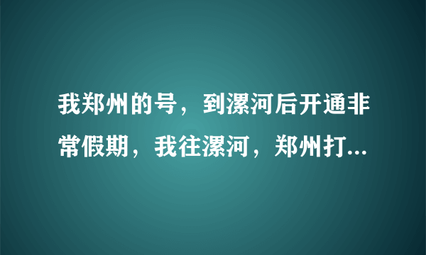 我郑州的号，到漯河后开通非常假期，我往漯河，郑州打电话都是市话吗