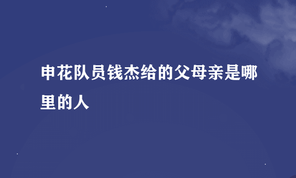 申花队员钱杰给的父母亲是哪里的人